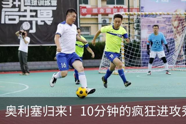 奥利塞归来！10分钟的疯狂进攻秀，齐达内也忍不住笑了